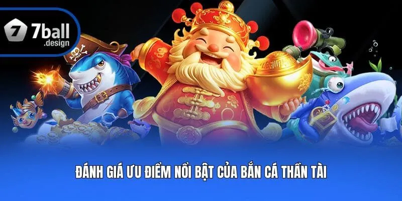 Đánh giá ưu điểm nổi bật của bắn cá thần tài