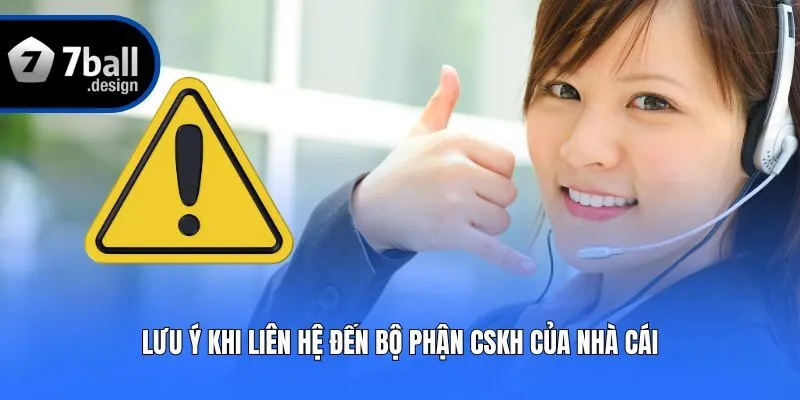 Lưu ý khi liên hệ đến bộ phận CSKH của nhà cái