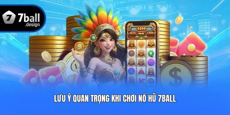 Lưu ý quan trọng khi chơi nổ hũ 7ball