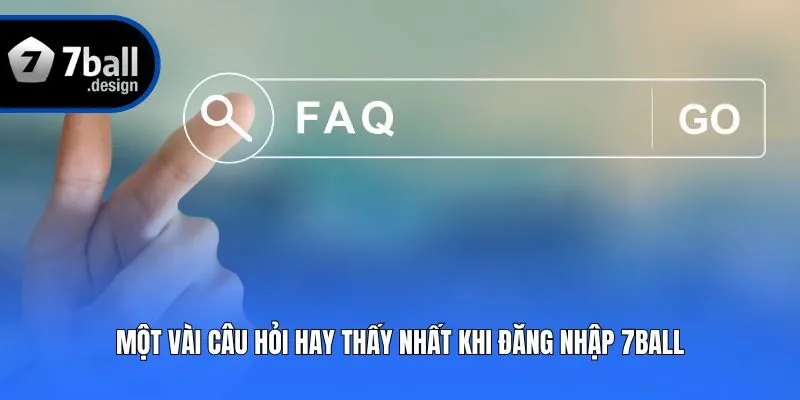Một vài câu hỏi hay thấy nhất khi đăng nhập 7ball