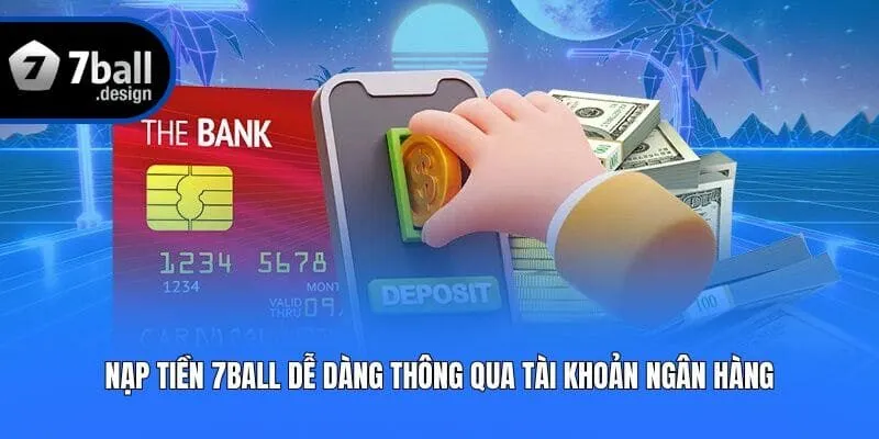 Nạp tiền 7ball dễ dàng thông qua tài khoản ngân hàng