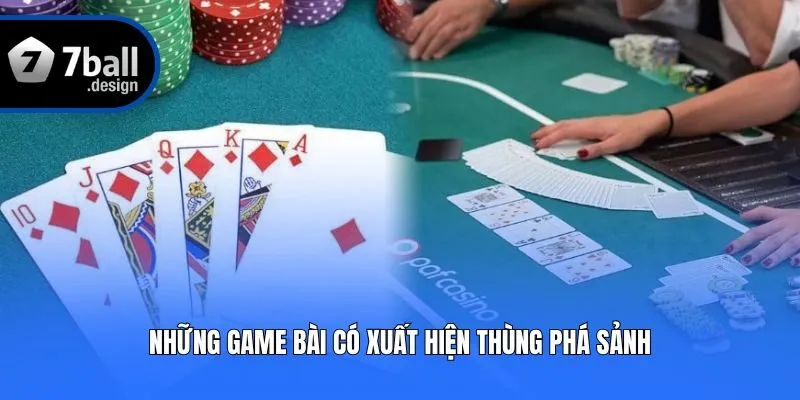 Những game bài có xuất hiện thùng phá sảnh