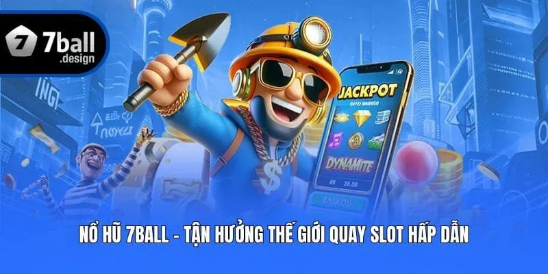 Nổ hũ 7ball - Tận hưởng thế giới quay slot hấp dẫn