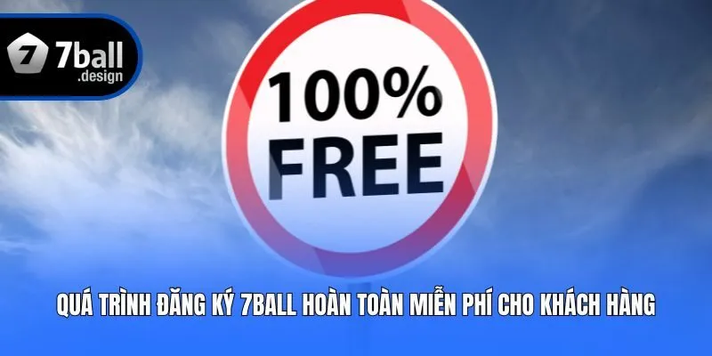 Quá trình đăng ký 7ball hoàn toàn miễn phí cho khách hàng
