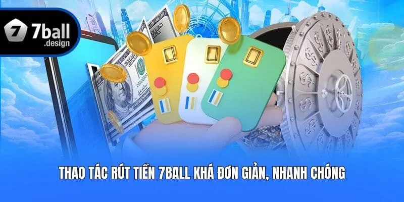 Thao tác rút tiền 7ball khá đơn giản, nhanh chóng