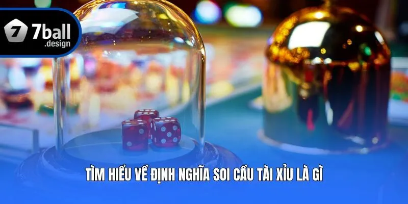 Tìm hiểu về định nghĩa soi cầu tài xỉu là gì?