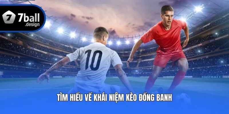 Tìm hiểu về khái niệm kèo đồng banh