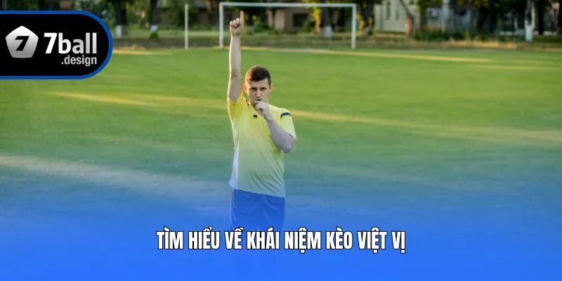 Tìm hiểu về khái niệm kèo việt vị