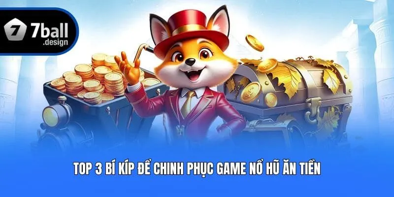 Top 3 bí kíp để chinh phục game nổ hũ ăn tiền