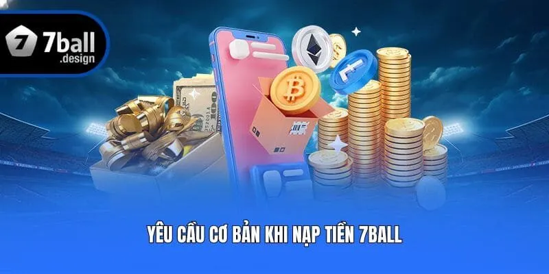 Yêu cầu cơ bản khi nạp tiền 7ball